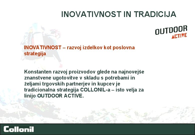 INOVATIVNOST IN TRADICIJA INOVATIVNOST – razvoj izdelkov kot poslovna strategija Konstanten razvoj proizvodov glede