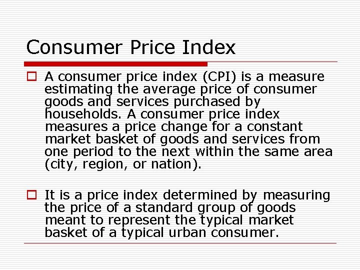 Consumer Price Index o A consumer price index (CPI) is a measure estimating the