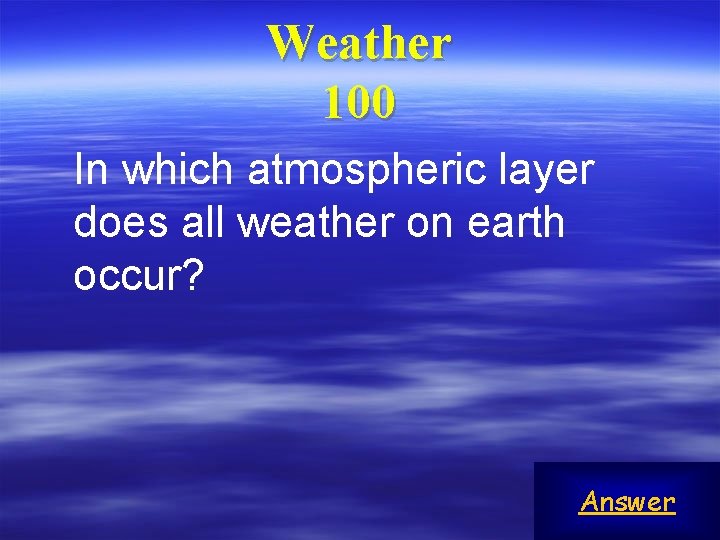 Weather 100 In which atmospheric layer does all weather on earth occur? Answer 