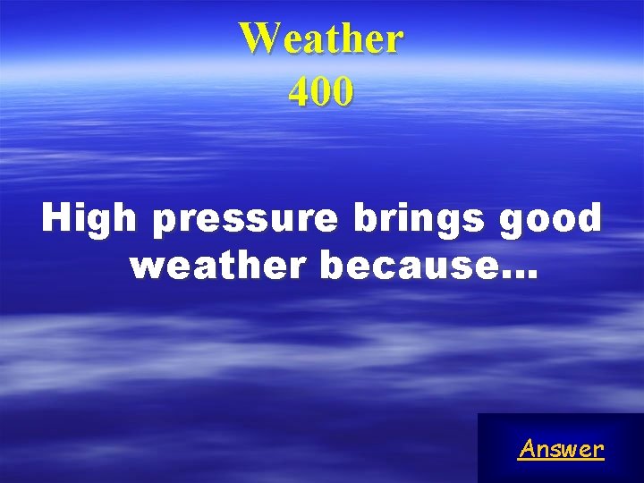 Weather 400 High pressure brings good weather because… Answer 