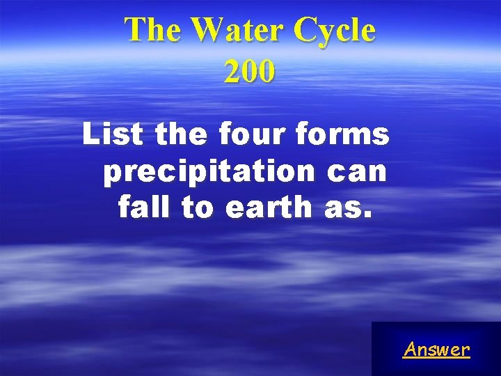 The Water Cycle 200 List the four forms precipitation can fall to earth as.