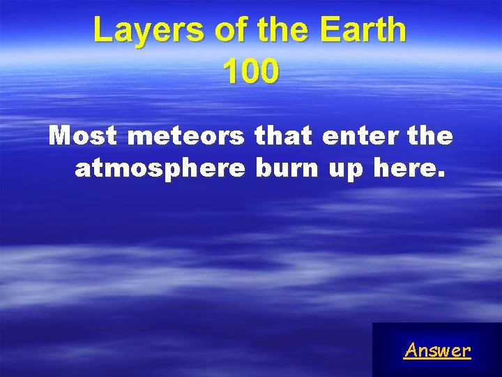 Layers of the Earth 100 Most meteors that enter the atmosphere burn up here.
