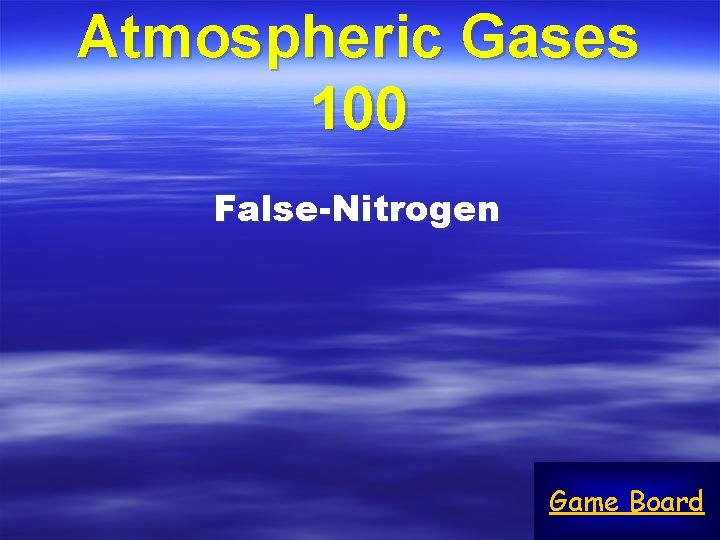 Atmospheric Gases 100 False-Nitrogen Game Board 