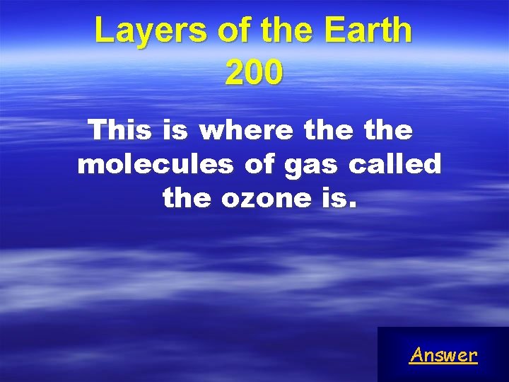 Layers of the Earth 200 This is where the molecules of gas called the