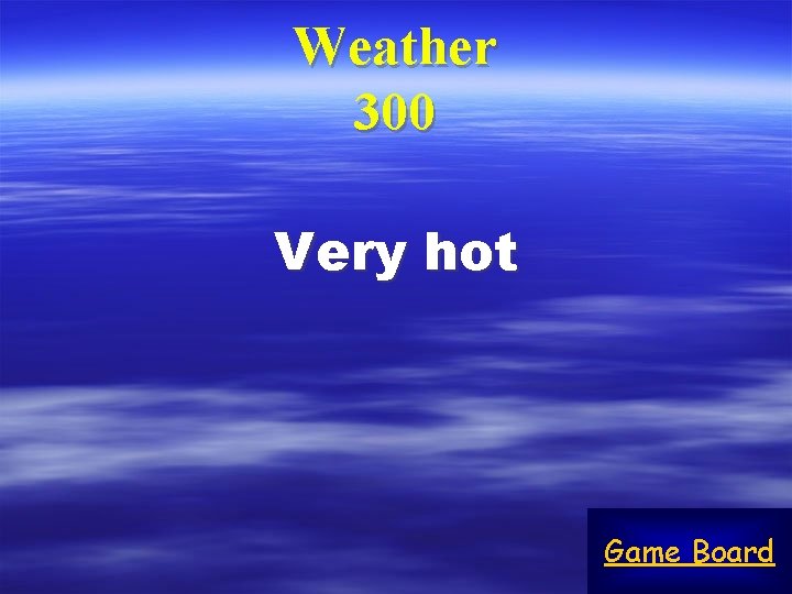 Weather 300 Very hot Game Board 
