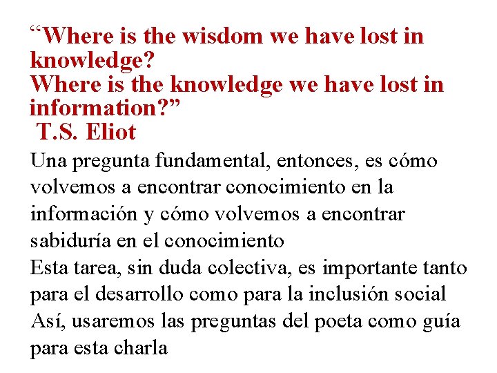 “Where is the wisdom we have lost in knowledge? Where is the knowledge we