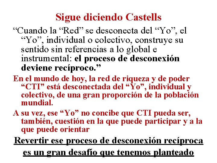 Sigue diciendo Castells “Cuando la “Red” se desconecta del “Yo”, individual o colectivo, construye