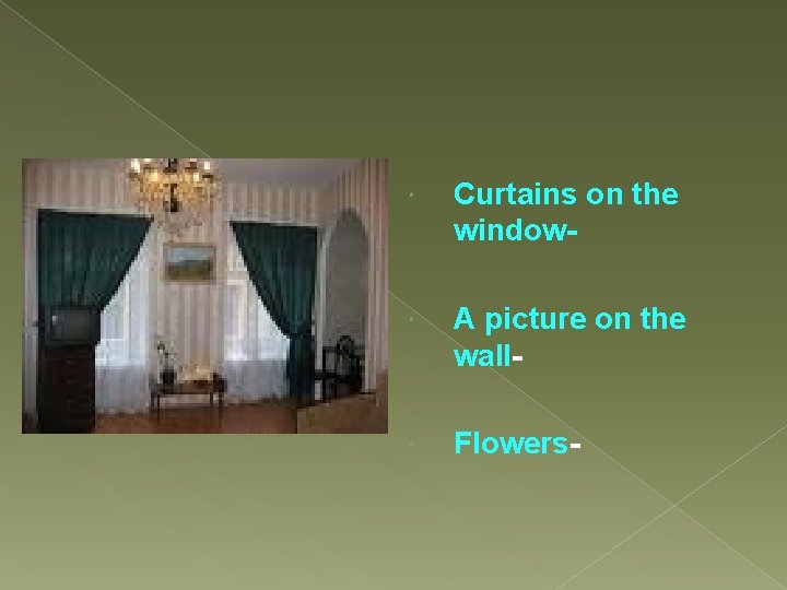  Curtains on the window- A picture on the wall- Flowers- 