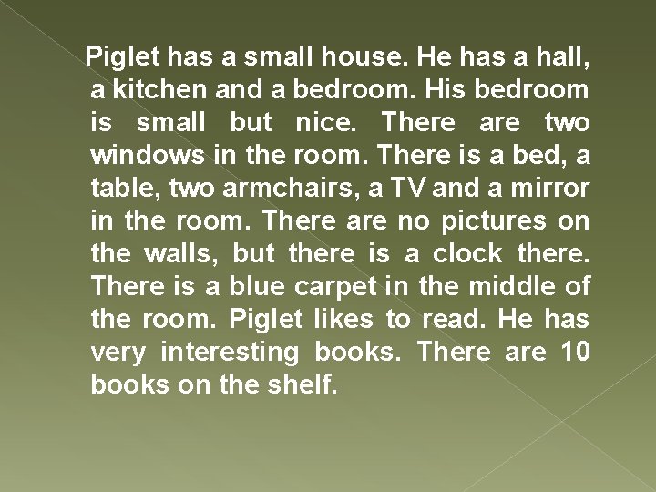Piglet has a small house. He has a hall, a kitchen and a bedroom.