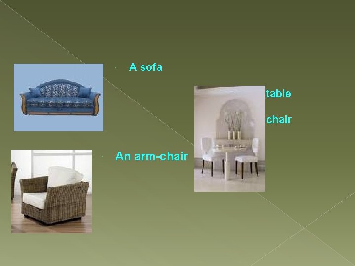  A sofa A table A chair An arm-chair 