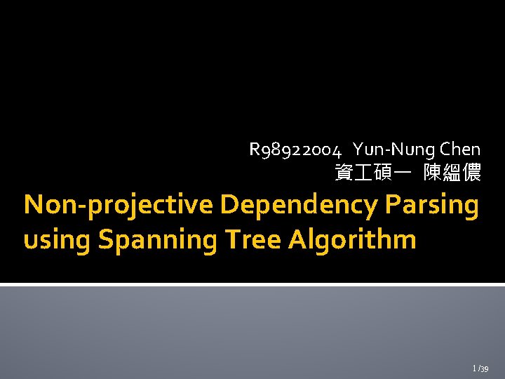 R 98922004 Yun-Nung Chen 資 碩一 陳縕儂 Non-projective Dependency Parsing using Spanning Tree Algorithm R 98922004 Yun-Nung Chen 資 碩一 陳縕儂 Non-projective Dependency Parsing using Spanning Tree Algorithm