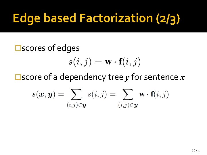 Edge based Factorization (2/3) �scores of edges �score of a dependency tree y for Edge based Factorization (2/3) �scores of edges �score of a dependency tree y for