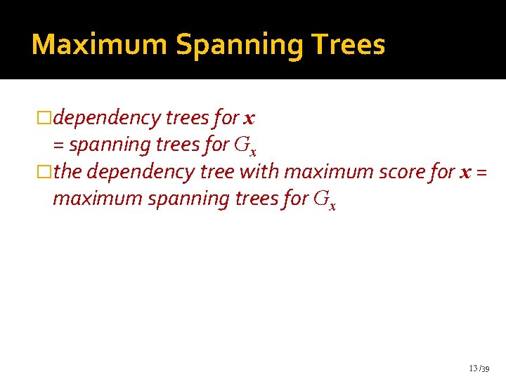 Maximum Spanning Trees �dependency trees for x = spanning trees for Gx �the dependency Maximum Spanning Trees �dependency trees for x = spanning trees for Gx �the dependency