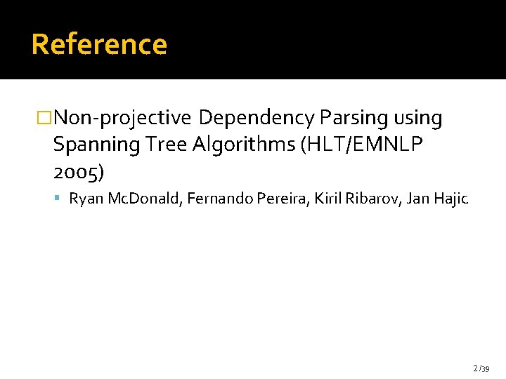 Reference �Non-projective Dependency Parsing using Spanning Tree Algorithms (HLT/EMNLP 2005) Ryan Mc. Donald, Fernando Reference �Non-projective Dependency Parsing using Spanning Tree Algorithms (HLT/EMNLP 2005) Ryan Mc. Donald, Fernando