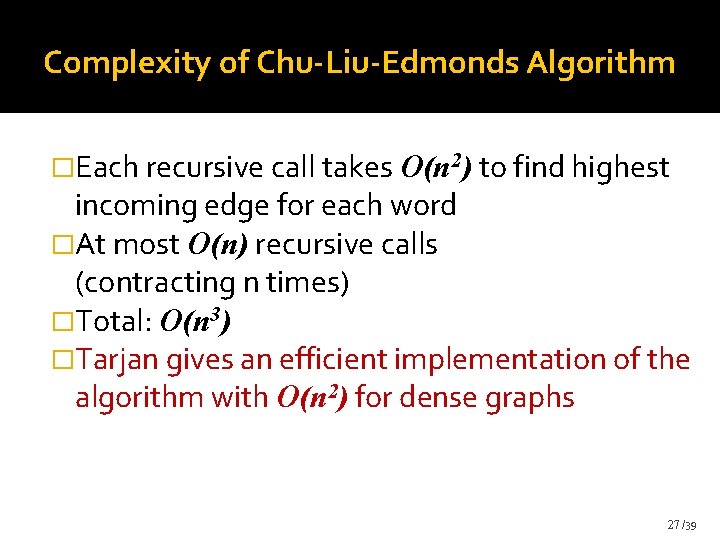 Complexity of Chu-Liu-Edmonds Algorithm �Each recursive call takes O(n 2) to find highest incoming Complexity of Chu-Liu-Edmonds Algorithm �Each recursive call takes O(n 2) to find highest incoming