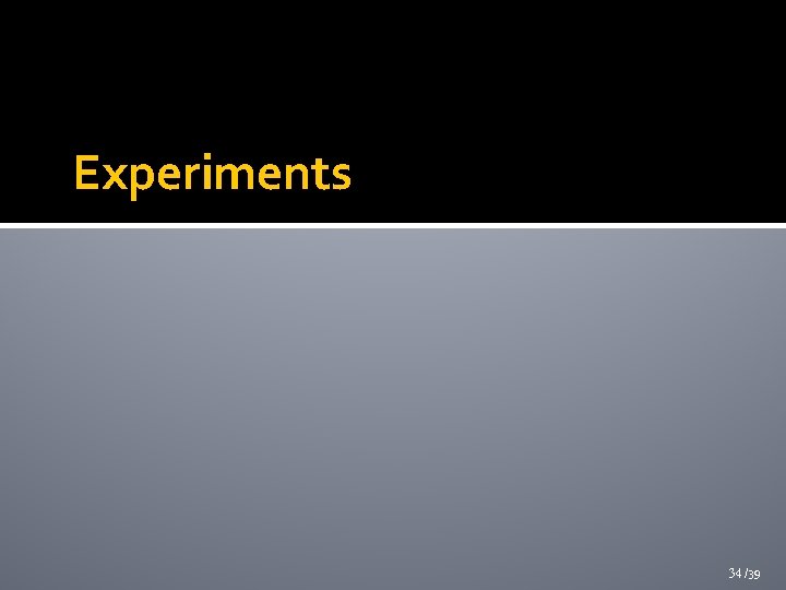 Experiments 34 /39 Experiments 34 /39