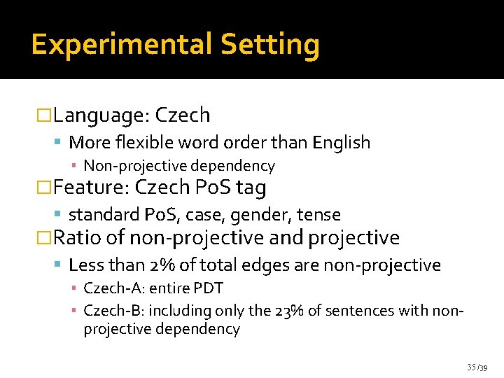 Experimental Setting �Language: Czech More flexible word order than English ▪ Non-projective dependency �Feature: Experimental Setting �Language: Czech More flexible word order than English ▪ Non-projective dependency �Feature: