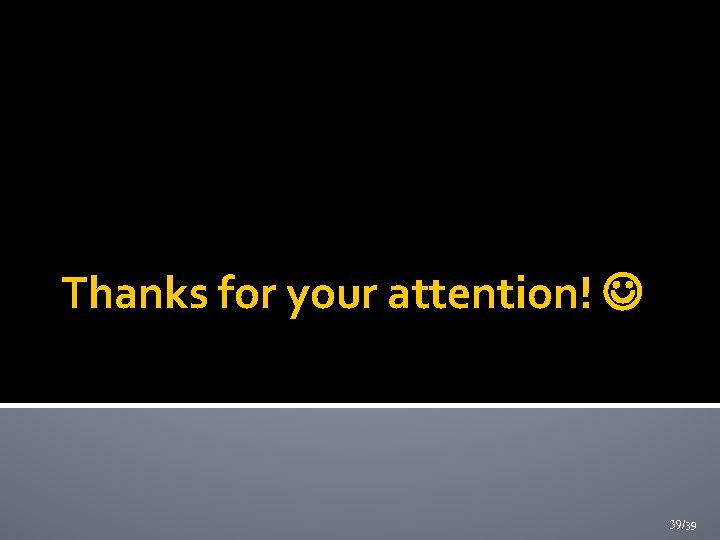 Thanks for your attention! 39/39 Thanks for your attention! 39/39