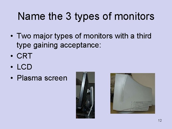 Name the 3 types of monitors • Two major types of monitors with a