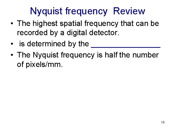 Nyquist frequency Review • The highest spatial frequency that can be recorded by a