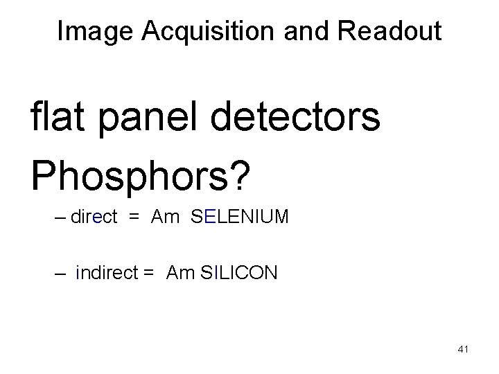 Image Acquisition and Readout flat panel detectors Phosphors? – direct = Am SELENIUM –