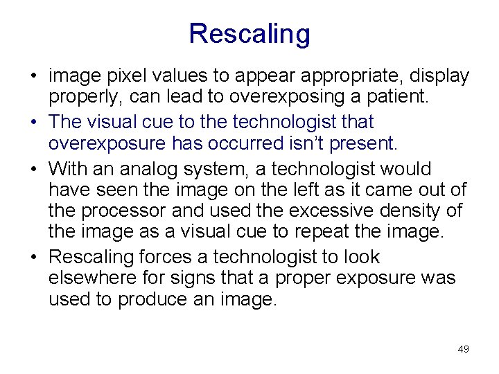 Rescaling • image pixel values to appear appropriate, display properly, can lead to overexposing