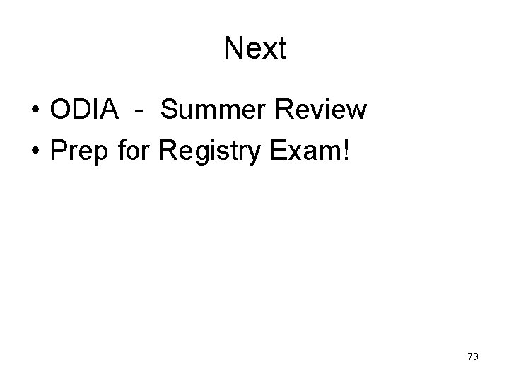 Next • ODIA - Summer Review • Prep for Registry Exam! 79 