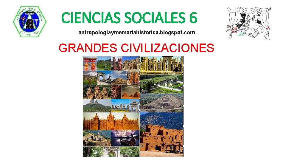 CIENCIAS SOCIALES 6 antropologiaymemoriahistorica. blogspot. com GRANDES CIVILIZACIONES 