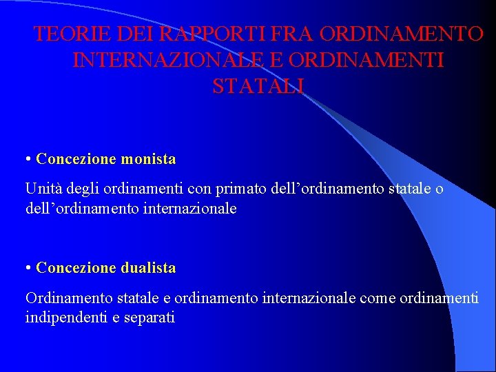 TEORIE DEI RAPPORTI FRA ORDINAMENTO INTERNAZIONALE E ORDINAMENTI STATALI • Concezione monista Unità degli