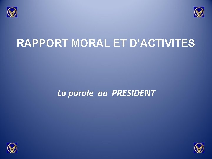 RAPPORT MORAL ET D’ACTIVITES La parole au PRESIDENT 