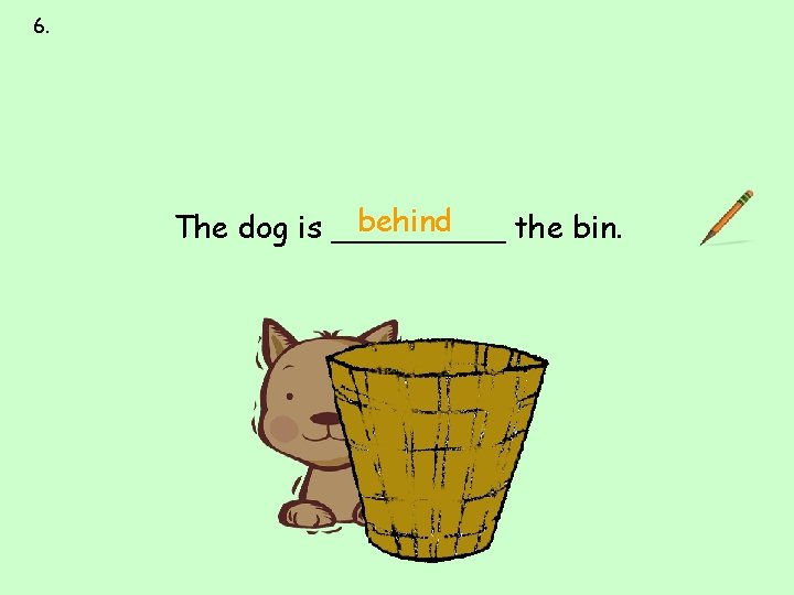 6. next to over under on behind in front of behind The dog is 6. next to over under on behind in front of behind The dog is