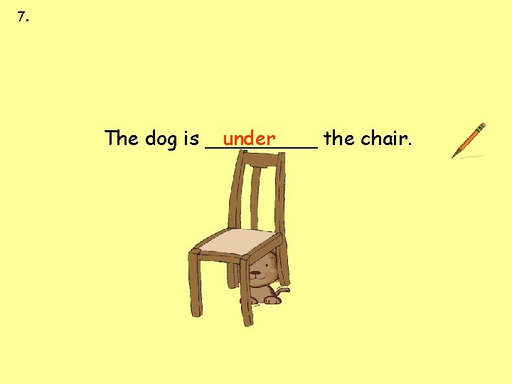 7. next to over under on behind in front of The dog is _____ 7. next to over under on behind in front of The dog is _____