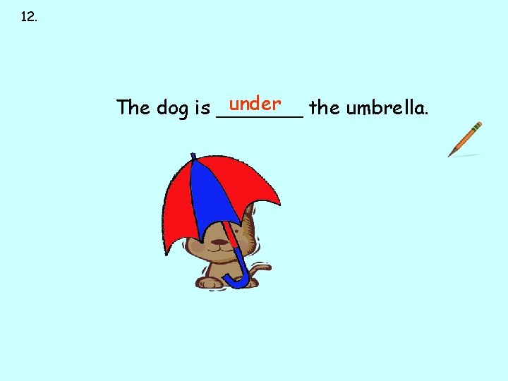12. next to over under on behind in front of under the umbrella. The 12. next to over under on behind in front of under the umbrella. The