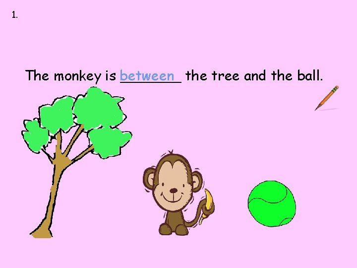 1. between up down first last The monkey is between _______ the tree and 1. between up down first last The monkey is between _______ the tree and