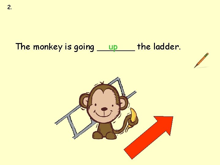 2. between up down first last The monkey is going _______ up the ladder. 2. between up down first last The monkey is going _______ up the ladder.