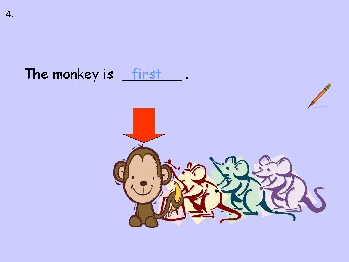 4. between up down first The monkey is _______ first. last 4. between up down first The monkey is _______ first. last
