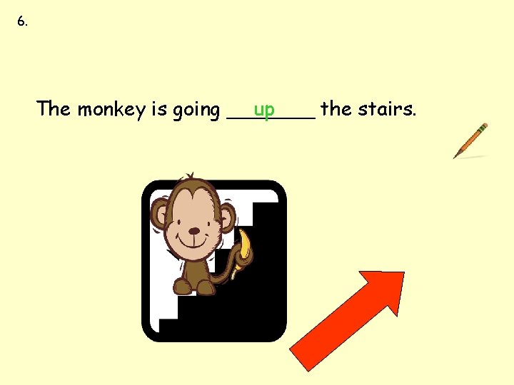 6. between up down first last The monkey is going _______ up the stairs. 6. between up down first last The monkey is going _______ up the stairs.