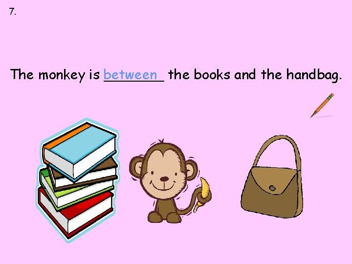 7. between up down first last The monkey is between _______ the books and 7. between up down first last The monkey is between _______ the books and