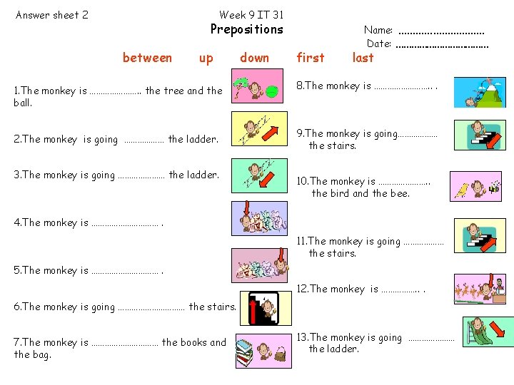 Answer sheet 2 Week 9 IT 31 Prepositions between up 1. The monkey is Answer sheet 2 Week 9 IT 31 Prepositions between up 1. The monkey is