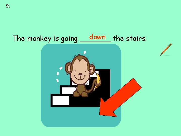 9. between up down first last down the stairs. The monkey is going _______ 9. between up down first last down the stairs. The monkey is going _______
