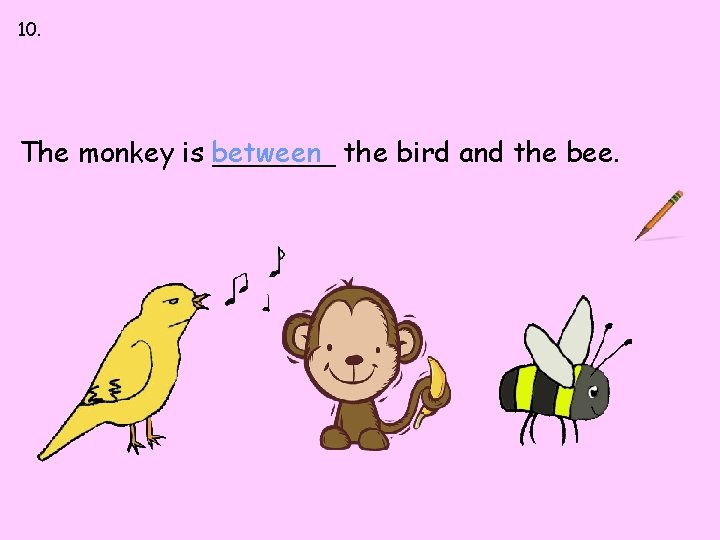 10. between up down first last The monkey is between _______ the bird and 10. between up down first last The monkey is between _______ the bird and