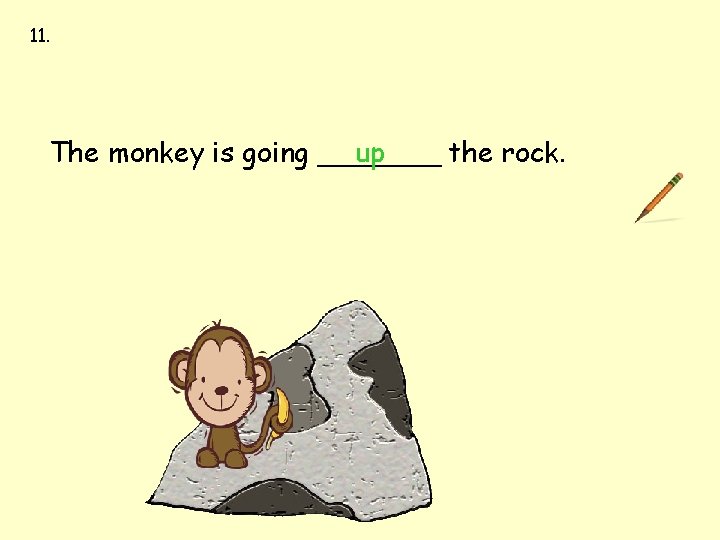 11. between up down first last The monkey is going _______ up the rock. 11. between up down first last The monkey is going _______ up the rock.
