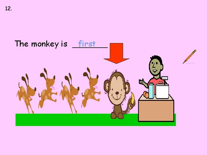 12. between up down first The monkey is _______ first. last 12. between up down first The monkey is _______ first. last
