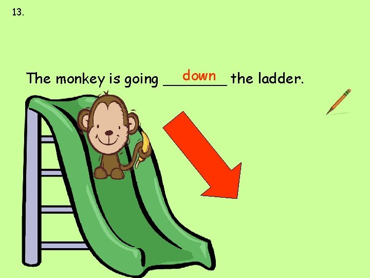 13. between up down first last down the ladder. The monkey is going _______ 13. between up down first last down the ladder. The monkey is going _______