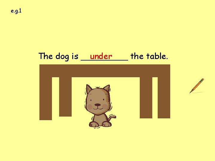 e. g. 1. next to over under on in front of behind The dog e. g. 1. next to over under on in front of behind The dog