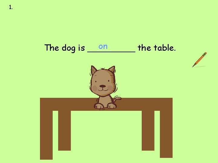 1. next to over under on behind in front of on The dog is 1. next to over under on behind in front of on The dog is