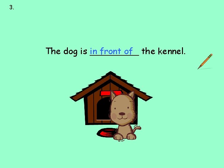 3. next to over under on behind in front of The dog is _____ 3. next to over under on behind in front of The dog is _____