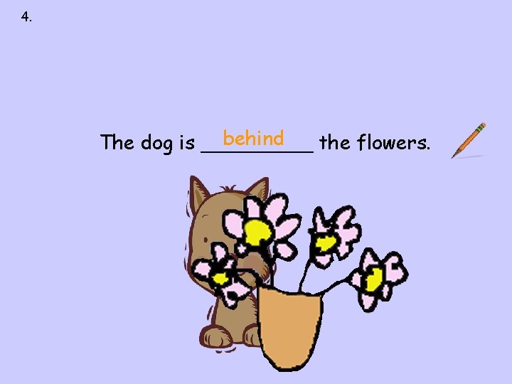 4. next to over under on behind in front of behind The dog is 4. next to over under on behind in front of behind The dog is