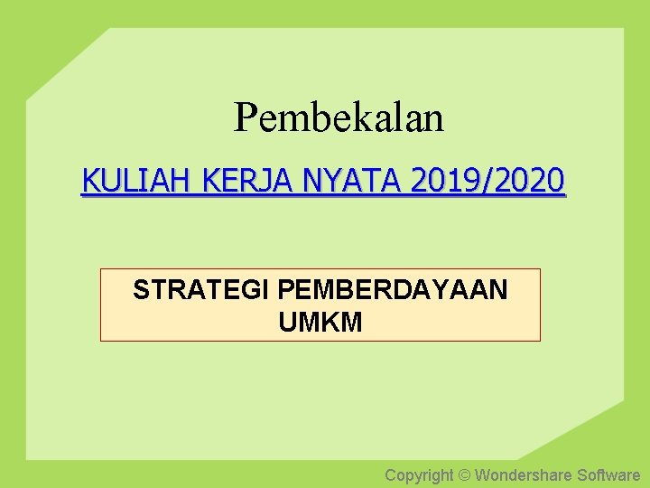 Pembekalan KULIAH KERJA NYATA 2019/2020 STRATEGI PEMBERDAYAAN UMKM Copyright © Wondershare Software 