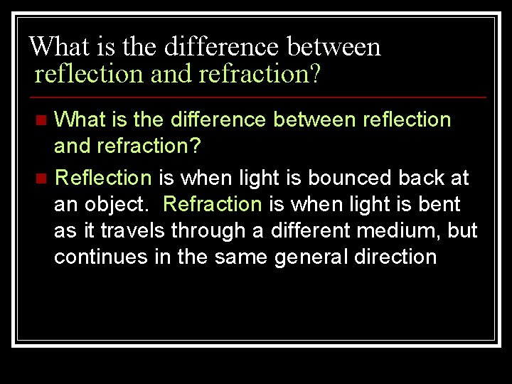 What is the difference between reflection and refraction? n Reflection is when light is